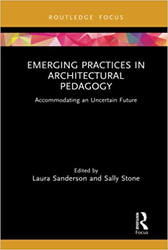EMERGING PRACTICES IN ARCHITECTURAL PEDAGOGY: ACCOMMODATING AN UNCERTAIN FUTURE