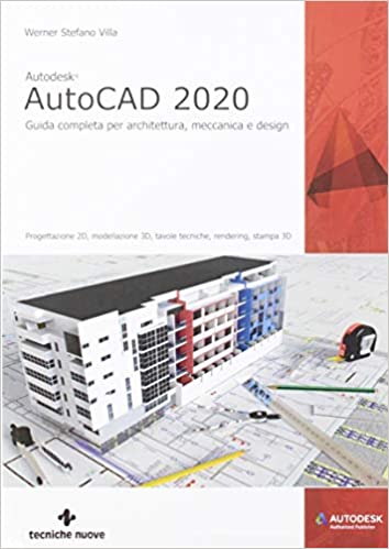 AUTODESK AUTOCAD 2021 : GUIDA COMPLETA PER ARCHITETTURA, MECCANICA E DESIGN : PROGETTAZIONE 2D, MODELLAZIONE 3D, TAVOLE TECNICHE, RENDERING, STAMPA 3D