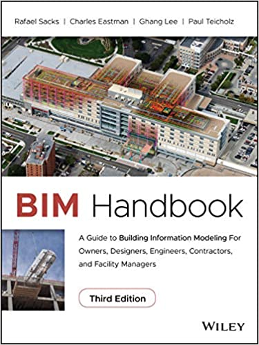 BIM HANDBOOK: A GUIDE TO BUILDING INFORMATION MODELING FOR OWNERS, DESIGNERS, ENGINEERS, CONTRACTORS, AND FACILITY MANAGERS