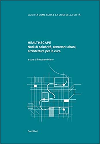 HEALTHSCAPE : NODI DI SALUBRITÀ, ATTRATTORI URBANI, ARCHITETTURE PER LA CURA