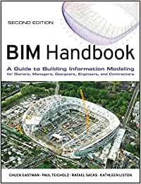 BIM HANDBOOK: A GUIDE TO BUILDING INFORMATION MODELING FOR OWNERS, MANAGERS, DESIGNERS, ENGINEERS AND CONTRACTORS