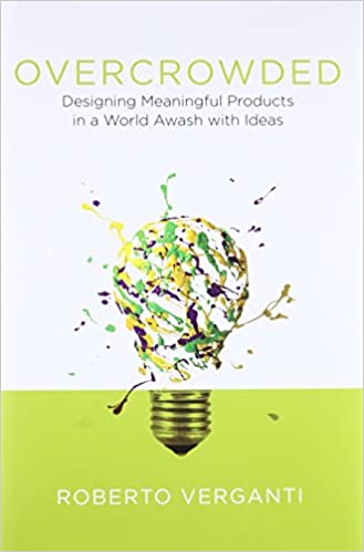 OVERCROWDED: DESIGNING MEANINGFUL PRODUCTS IN A WORLD AWASH WITH IDEAS