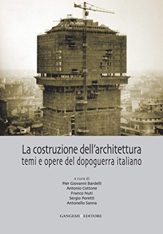 LA COSTRUZIONE DELL' ARCHITETTURA: TEMI E OPERE DEL DOPOGUERRA ITALIANO