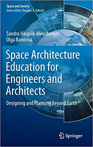 SPACE ARCHITECTURE EDUCATION FOR ENGINEERS AND ARCHITECTS : DESIGNING AND PLANNING BEYOND EARTH