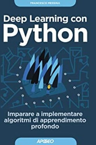 DEEP LEARNING CON PYTHON : IMPARARE A IMPLEMENTARE ALGORITMI DI APPRENDIMENTO PROFONDO