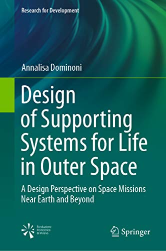 DESIGN OF SUPPORTING SYSTEMS FOR LIFE IN OUTER SPACE : A DESIGN PERSPECTIVE ON SPACE MISSIONS NEAR EARTH AND BEYOND