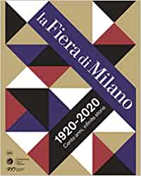 LA FIERA DI MILANO : 1920-2020 CENTO ANNI, INFINITE STORIE