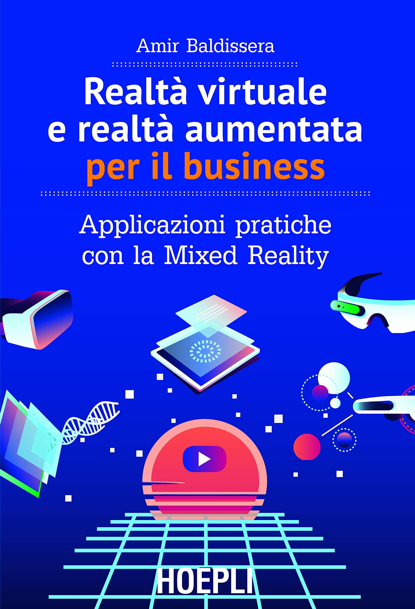 REALTÀ VIRTUALE E REALTÀ AUMENTATA PER IL BUSINESS: APPLICAZIONI PRATICHE CON LA MIXED REALITY