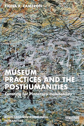 MUSEUM PRACTICES AND THE POSTHUMANITIES: CURATING FOR PLANETARY HABITABILITY